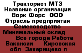 Тракторист МТЗ › Название организации ­ Ворк Форс, ООО › Отрасль предприятия ­ Семеноводство › Минимальный оклад ­ 42 900 - Все города Работа » Вакансии   . Кировская обл.,Захарищево п.